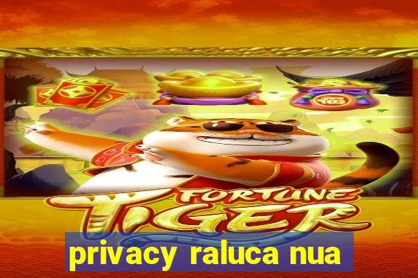 privacy raluca nua